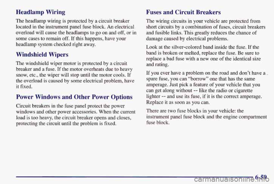PONTIAC GRAND AM 1997  Owners Manual Headlamp  Wiring 
The headlamp wiring is protected  by a circuit breaker 
located in the instrument panel  fuse block.  An electrical 
overload will cause the headlamps  to go  on  and  off, or 
in 
s