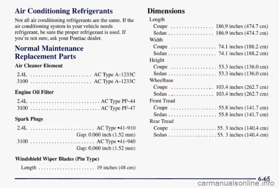 PONTIAC GRAND AM 1997  Owners Manual Air  Conditioning  Refrigerants 
Not all air  conditioning  refrigerants are the  same. If the 
air conditioning system in your vehicle  needs 
refrigerant, be  sure  the  proper  refrigerant is  used