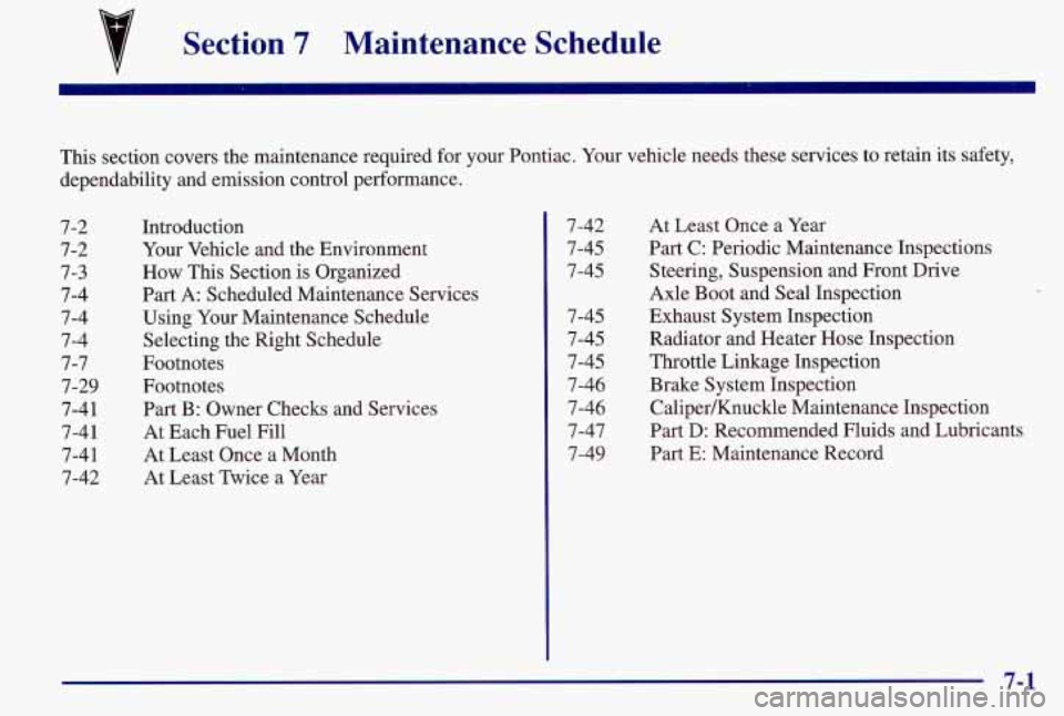 PONTIAC GRAND AM 1997  Owners Manual 7 Section 7 Maintenance  Schedule 
This section covers the maintenance required for your Pontiac.  Your vehicle needs these services to retain  its safety, 
dependability  and emission control perform