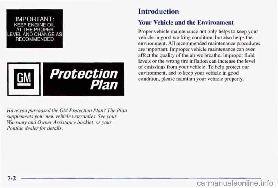 PONTIAC GRAND AM 1997  Owners Manual IMPORTANT. 
KEEP ENGINE 01; 
AT THE  PROPER 
LEVEL  AND CHANGE  AS 
RECOMMENDED 
n 
protection 
Plan I 
Have you purchased  the GM Protection Plan? The  Plan 
supplements 
your new  vehicle  warrantie