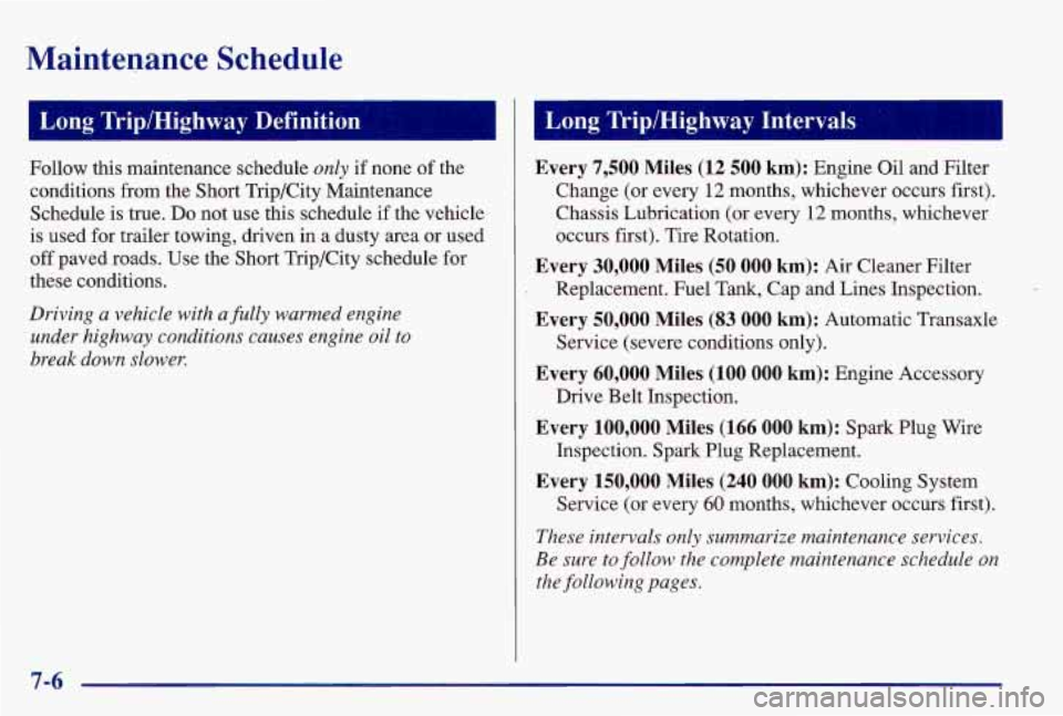 PONTIAC GRAND AM 1997  Owners Manual Maintenance  Schedule 
Long  Trip/Highway  Definition  Long  TriplHighway  Intervals 
Follow this maintenance schedule only if none of the 
conditions from the Short  Trip/City Maintenance 
Schedule  