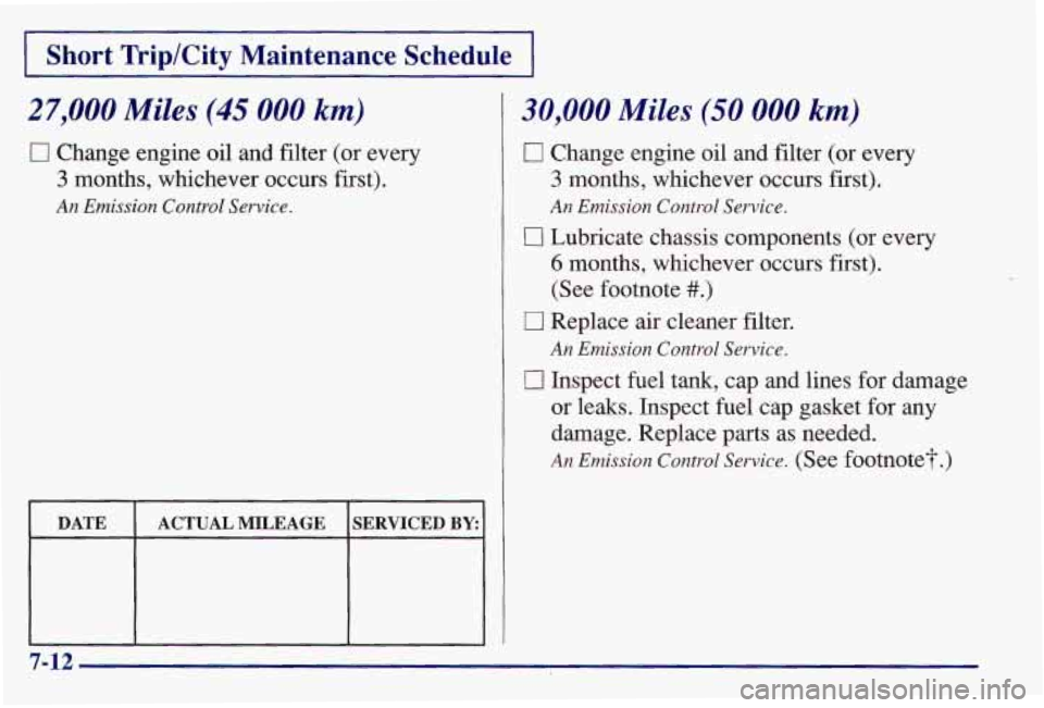 PONTIAC GRAND AM 1997  Owners Manual Short  Trip/City  Maintenance  Schedule 
27,000 Miles (45 000 km) 
0 Change engine oil  and filter  (or every 
3 months,  whichever  occurs first). 
An Emission Control  Service. 
DATE 
SERVICED BY: A