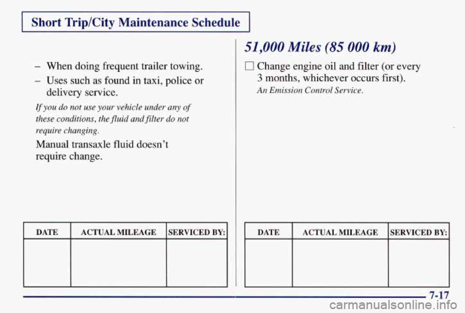PONTIAC GRAND AM 1997  Owners Manual I Short  Trip/City  Maintenance  Schedule I 
- When doing frequent trailer towing. 
- Uses such as found in taxi, police or 
delivery  service. 
If you do not  use your vehicle under  any of 
these co