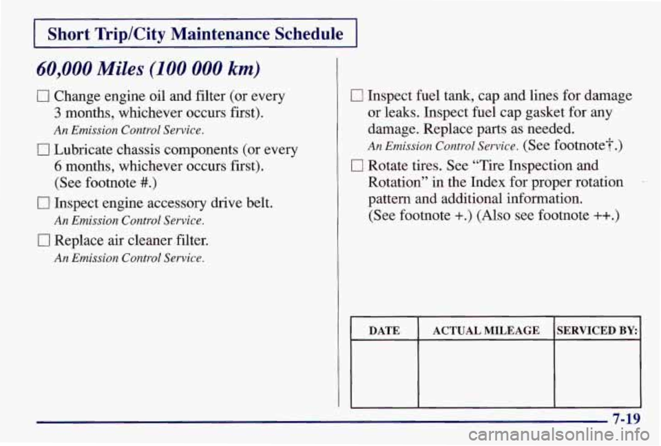 PONTIAC GRAND AM 1997  Owners Manual Short TriplCity Maintenance Schedule 
60,000 Miles (100 000 km) 
0 Change engine oil  and filter (or every 
3 months,  whichever  occurs first). 
An Emission  Control Service. 
0 Lubricate chassis com