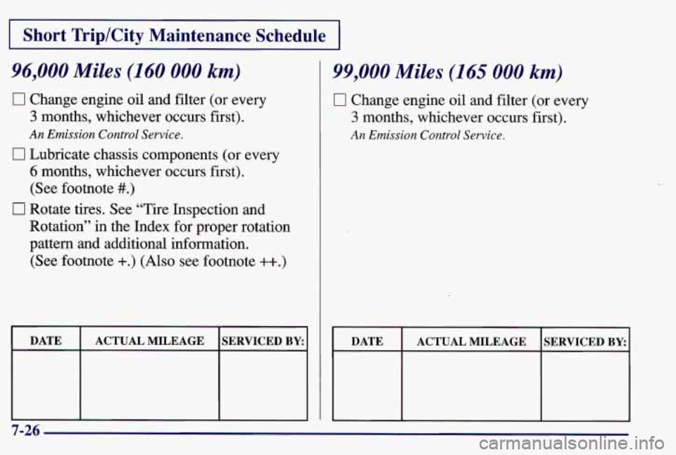 PONTIAC GRAND AM 1997  Owners Manual I Short  Trip/City  Maintenance  Schedule I 
96,000 Miles (160 000 km) 
0 Change engine oil and filter (or every 
3 months,  whichever  occurs first). 
An Emission  Control Service. 
0 Lubricate chass