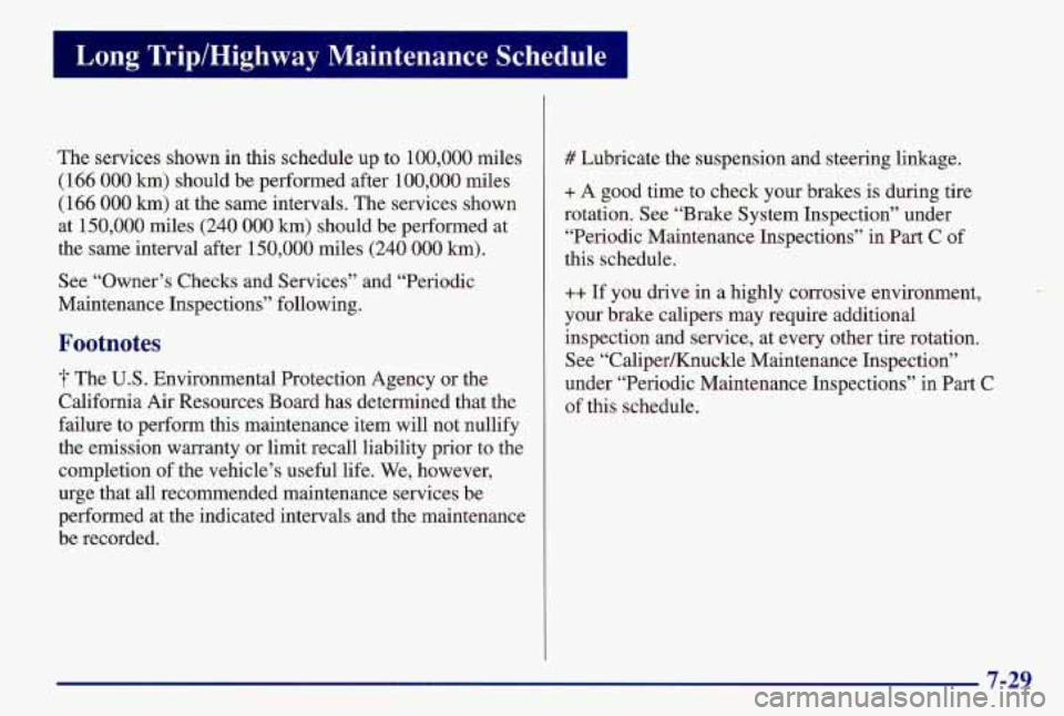 PONTIAC GRAND AM 1997  Owners Manual The services shown in this schedule up to 100,000  miles 
(166 
000 km) should be performed  after 100,000  miles 
(166 
000 km) at  the same intervals. The services shown 
at 150,000 miles 
(240 000 