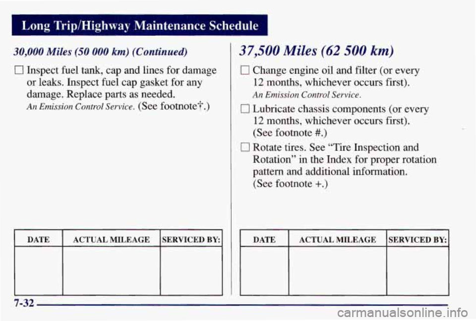 PONTIAC GRAND AM 1997  Owners Manual 30,000 Miles (50 000 km) (Continued) 
0 Inspect fuel tank, cap and lines for damage 
or leaks. Inspect fuel cap gasket for  any 
damage.  Replace parts 
as needed. 
An Emission  Control Service. (See 