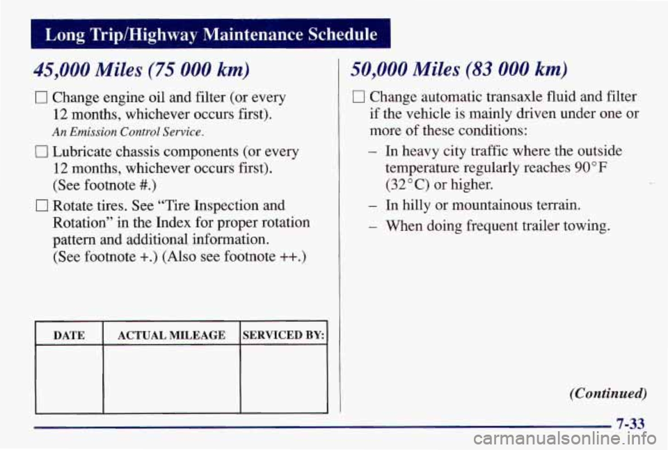 PONTIAC GRAND AM 1997  Owners Manual 45,000 Miles (75 000 km) 50,000 Miles (83 000 km) 
c] Change automatic transaxle fluid and filter 
if  the vehicle is  mainly driven under one 
or 
more of these conditions: 
- In  heavy  city  traffi