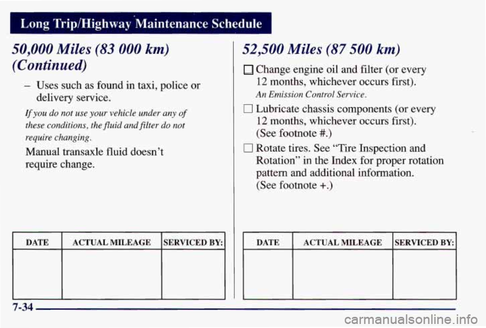 PONTIAC GRAND AM 1997  Owners Manual I Long  Trip/Highway  ‘Maintenance  Schedule 
50,000 Miles (83 000 km) 
(Continued) 
- Uses  such  as  found in taxi,  police  or 
delivery  service. 
If you  do not  use  your vehicle  under any of