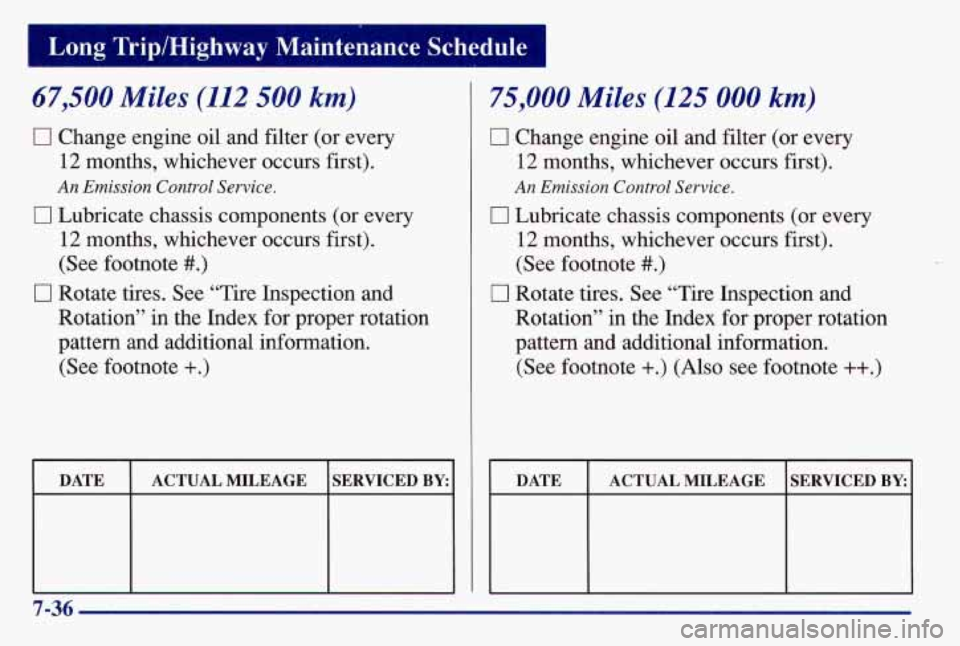 PONTIAC GRAND AM 1997  Owners Manual I Long  Trip/Highway  Maintenance  Schedule I 
67,500 Miles (112 500 km) 
0 Change engine oil  and filter (or  every 
12  months,  whichever  occurs  first). 
An Emission Control Service. 
0 Lubricate