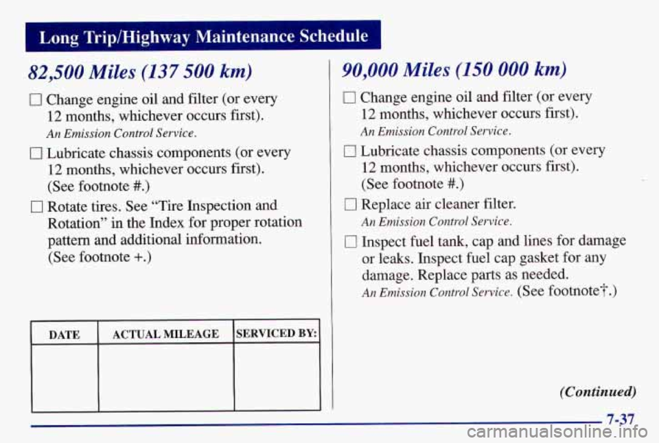 PONTIAC GRAND AM 1997  Owners Manual I L.ong  TriplHighway  Maintenance  Schedule 
82,500 Miles (137 500 km) 
0 Change engine oil  and filter  (or every 
12  months,  whichever  occurs first). 
An Emission Control Service. 
0 Lubricate c