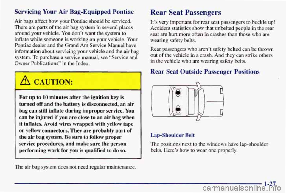 PONTIAC GRAND AM 1997 Owners Guide Servicing Your Air Bag-Equipped Pontiac
Air bags affect how your Pontiac should be serviced.
There are parts
of the air bag system in several places
around your vehicle. You don’ PONTIAC GRAND AM 1997 Owners Guide Servicing Your Air Bag-Equipped Pontiac
Air bags affect how your Pontiac should be serviced.
There are parts
of the air bag system in several places
around your vehicle. You don’