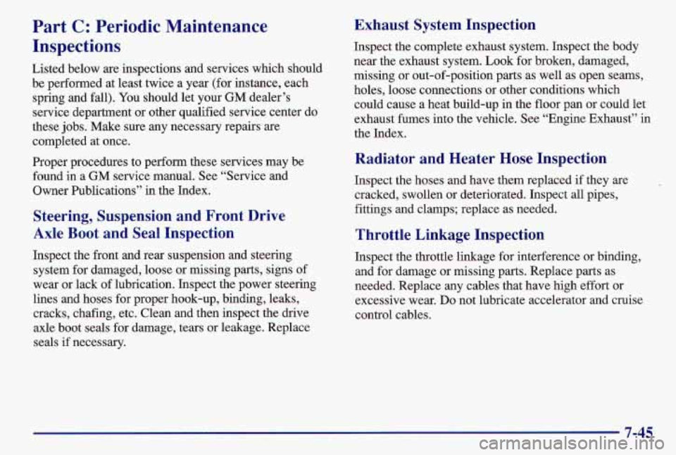 PONTIAC GRAND AM 1997  Owners Manual Part C: Periodic  Maintenance 
Inspections 
Listed  below  are inspections  and services  which  should 
be  performed  at least  twice  a year  (for instance,  each 
spring  and  fall). You should  l
