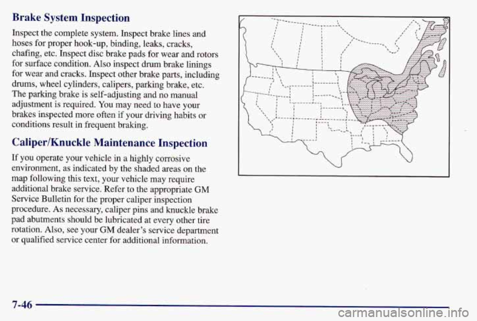 PONTIAC GRAND AM 1997  Owners Manual Brake  System  Inspection 
Inspect the complete system. Inspect brake lines and 
hoses  for proper hook-up, binding, leaks, cracks, 
chafing, etc. Inspect disc brake pads for  wear  and rotors 
for su