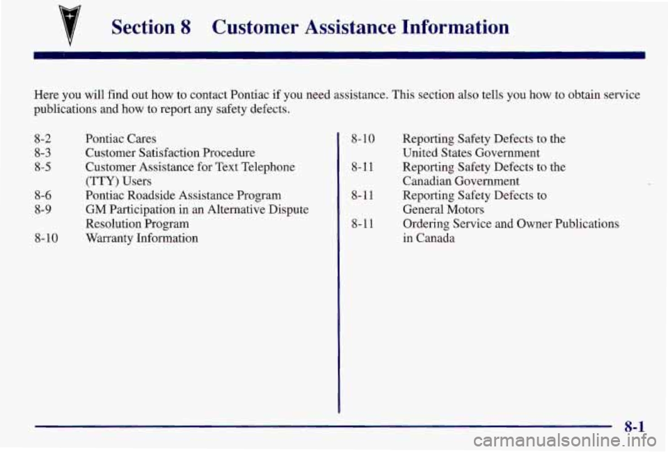 PONTIAC GRAND AM 1997  Owners Manual 7 Section 8 Customer  Assistance  Information 
Here you  will  find out how to contact Pontiac if you  need  assistance. This section also tells  you  how  to obtain service 
publications 
and how  to