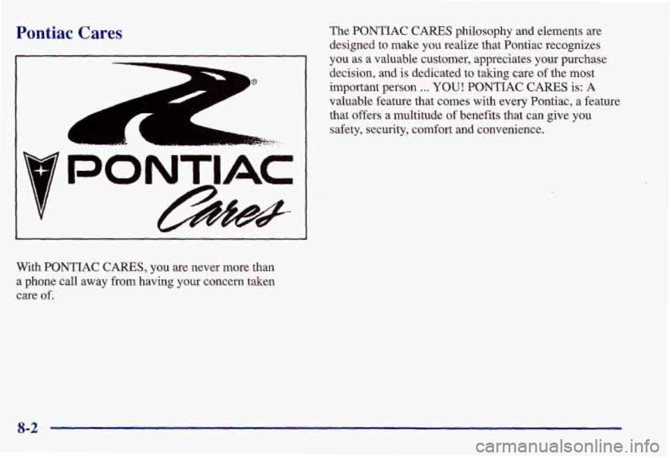 PONTIAC GRAND AM 1997  Owners Manual Pontiac Cares 
v 
PONTIAC 
With PONTIAC CARES, you  are  never  more  than 
a  phone  call  away  from having  your  concern  taken 
care of. 
The PONTIAC  CARES  philosophy  and  elements are 
design