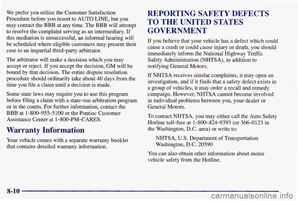 PONTIAC GRAND AM 1997  Owners Manual We prefer  you  utilize the  Customer  Satisfaction 
Procedure  before you resort  to AUTO 
LINE, but  you 
may  contact  the 
BBB at any  time.  The BBB will attempt 
to  resolve  the  complaint  ser