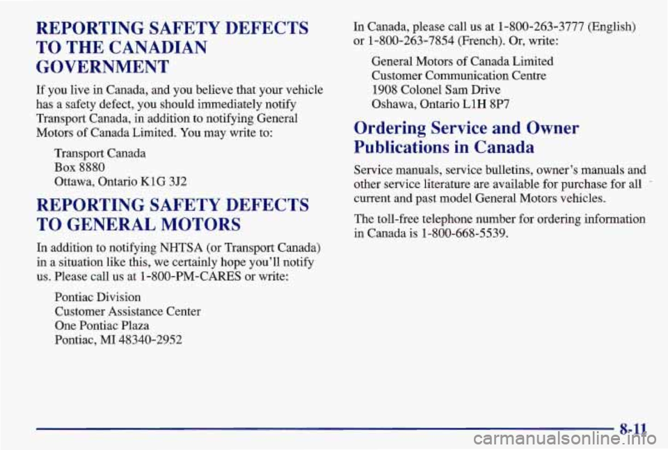 PONTIAC GRAND AM 1997  Owners Manual REPORTING  SAFETY  DEFECTS 
TO THE  CANADIAN 
GOVERNMENT 
If you  live in  Canada,  and  you  believe that your vehicle 
has  a safety  defect,  you  should  immediately  notify 
Transport  Canada, in