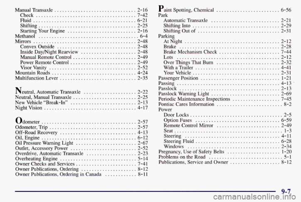 PONTIAC GRAND AM 1997  Owners Manual Manual Transaxle ........... ............... 2-16 
Check 
.................................... 7-42 
Fluid 
....................................... 6-21 
Shifting 
....................................