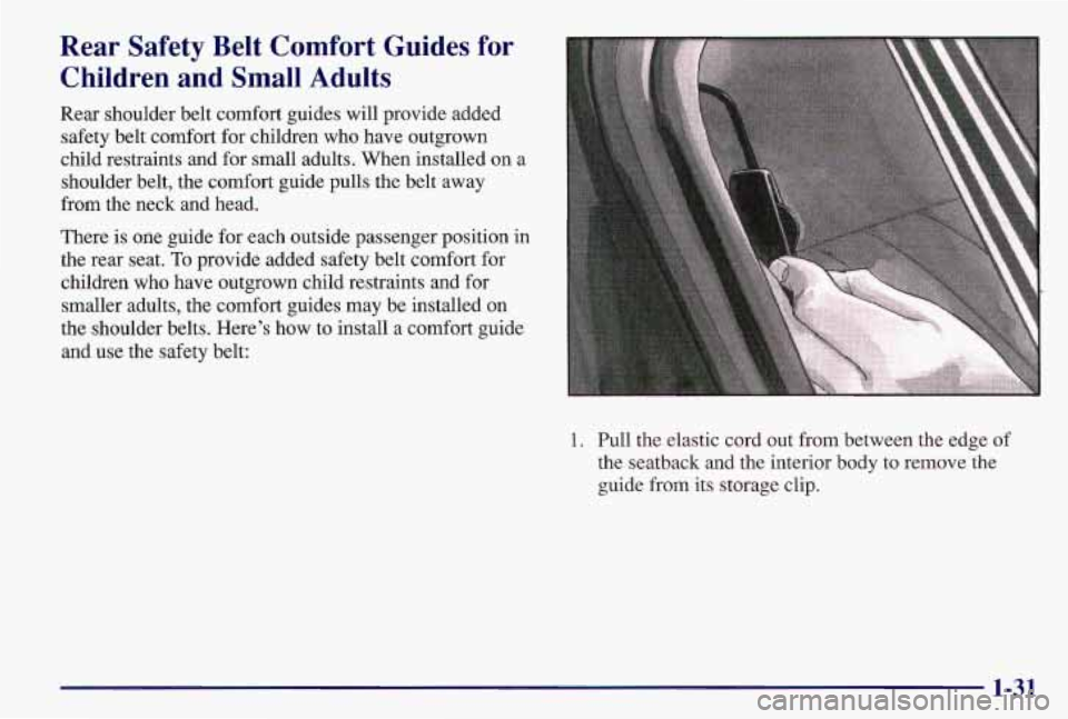 PONTIAC GRAND AM 1997 Owners Guide Rear Safety Belt Comfort Guides for Children and Small Adults
Rear shoulder belt comfort guides will provide added
safety belt comfort for children who have outgrown
child re PONTIAC GRAND AM 1997 Owners Guide Rear Safety Belt Comfort Guides for Children and Small Adults
Rear shoulder belt comfort guides will provide added
safety belt comfort for children who have outgrown
child re