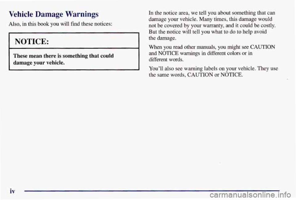 PONTIAC GRAND AM 1997 Owners Manual Vehicle Damage Warnings
Also, in this book you will find these notices:
NOTICE:
These mean there is something that could
damage your vehicle.
In the notice area, we tell you abo PONTIAC GRAND AM 1997 Owners Manual Vehicle Damage Warnings
Also, in this book you will find these notices:
NOTICE:
These mean there is something that could
damage your vehicle.
In the notice area, we tell you abo