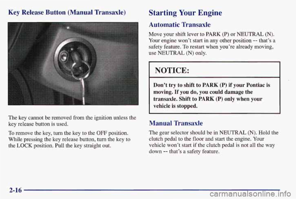 PONTIAC GRAND AM 1997 Manual PDF Key Release Button (Manual Transaxle)
The key cannot be removed from the ignition unless the
key release button is used.
To remove the key, turn the key to the OFF position.
While pressin PONTIAC GRAND AM 1997 Manual PDF Key Release Button (Manual Transaxle)
The key cannot be removed from the ignition unless the
key release button is used.
To remove the key, turn the key to the OFF position.
While pressin