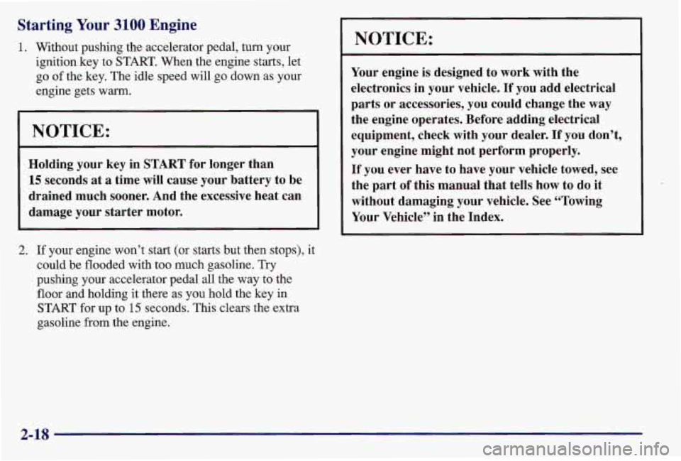 PONTIAC GRAND AM 1997  Owners Manual Starting Your 3100 Engine 
1. Without  pushing  the  accelerator  pedal,  turn  your 
ignition  key 
to START. When  the  engine  starts,  let 
go 
of the  key.  The idle  speed  will go down  as  you