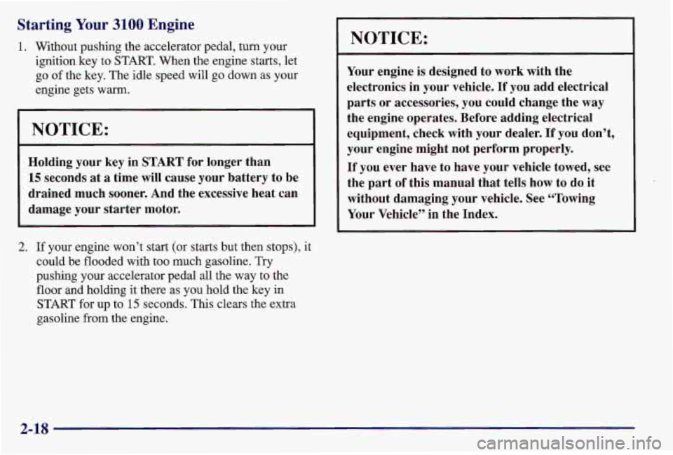 PONTIAC GRAND AM 1997  Owners Manual Starting Your 3100 Engine 
1. Without  pushing  the  accelerator  pedal,  turn  your 
ignition  key 
to START. When  the  engine  starts,  let 
go 
of the  key.  The idle  speed  will go down  as  you