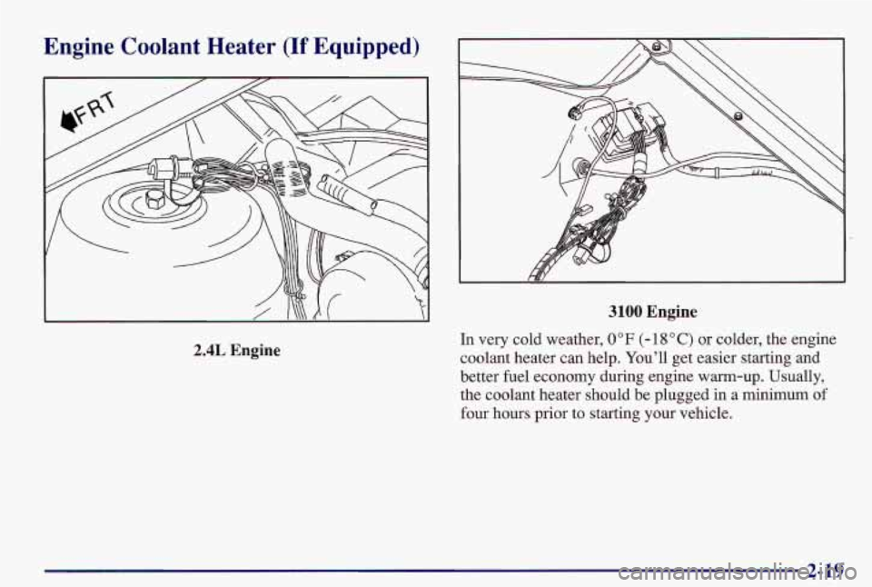 PONTIAC GRAND AM 1997 Manual PDF Engine Coolant Heater (If Equipped)
2.4L Engine
3100 Engine
In very cold weather, 0 OF (- 18 O C) or colder, the engine
coolant heater can help. You’ll get easier starting and
be PONTIAC GRAND AM 1997 Manual PDF Engine Coolant Heater (If Equipped)
2.4L Engine
3100 Engine
In very cold weather, 0 OF (- 18 O C) or colder, the engine
coolant heater can help. You’ll get easier starting and
be