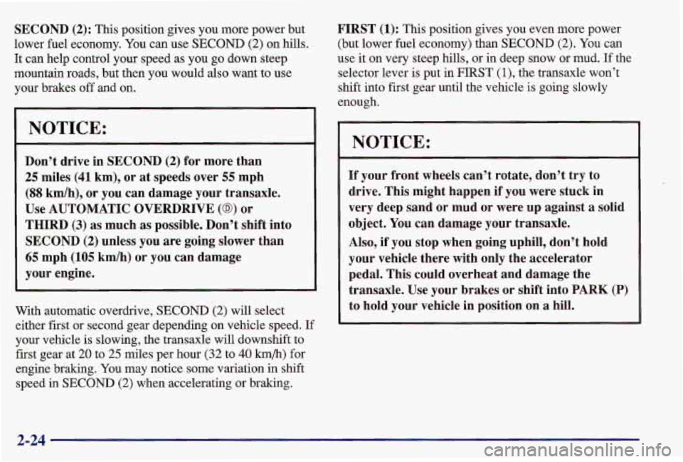 PONTIAC GRAND AM 1997 Manual PDF SECOND (2): This position gives you more power but
lower fuel economy. You can use SECOND
(2) on hills.
It can help control your speed as you go down steep
mountain roads, but then you wou PONTIAC GRAND AM 1997 Manual PDF SECOND (2): This position gives you more power but
lower fuel economy. You can use SECOND
(2) on hills.
It can help control your speed as you go down steep
mountain roads, but then you wou