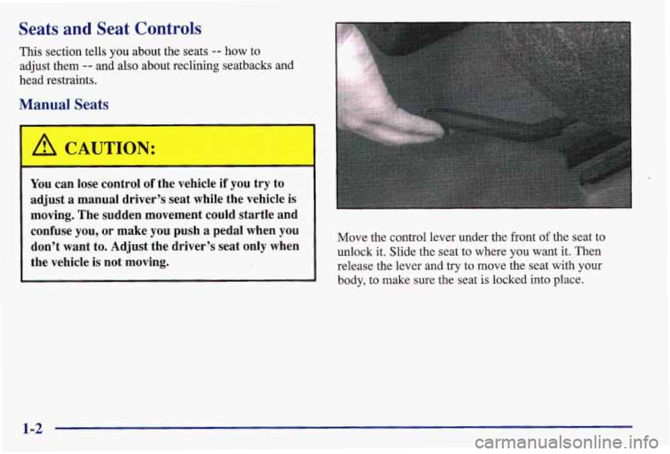 PONTIAC GRAND AM 1997  Owners Manual Seats and Seat Controls 
This section tells you about the seats -- how  to 
adjust  them 
-- and  also about reclining seatbacks  and 
head restraints. 
Manual Seats 
You can  lose  control  of the  v