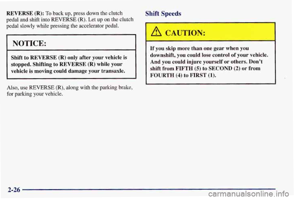 PONTIAC GRAND AM 1997 Manual Online REVERSE (R): To back up, press down the clutch
pedal and shift into REVERSE (R). Let up on the clutch
pedal slowly while pressing the accelerator pedal.
NOTICE:
Shift to REVERSE (R) only PONTIAC GRAND AM 1997 Manual Online REVERSE (R): To back up, press down the clutch
pedal and shift into REVERSE (R). Let up on the clutch
pedal slowly while pressing the accelerator pedal.
NOTICE:
Shift to REVERSE (R) only