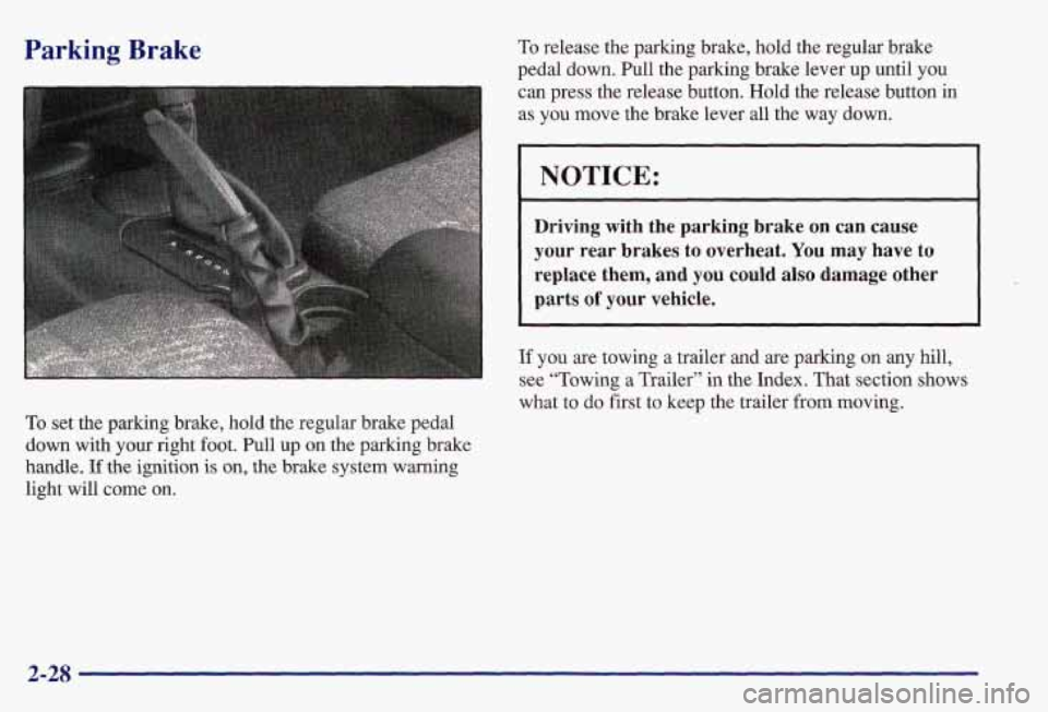 PONTIAC GRAND AM 1997 Manual Online Parking Brake
To set the parking brake, hold the regular brake pedal
down with your right foot. Pull
up on the parking brake
handle. If the ignition is on, the brake system warning
light wil PONTIAC GRAND AM 1997 Manual Online Parking Brake
To set the parking brake, hold the regular brake pedal
down with your right foot. Pull
up on the parking brake
handle. If the ignition is on, the brake system warning
light wil