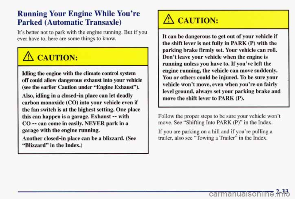 PONTIAC GRAND AM 1997 Manual Online Running Your Engine While You’re
Parked (Automatic Transaxle)
It’s better not to park with the engine running. But if you
:ver have to, here are some things
to know.
h
A CAUTION:
PONTIAC GRAND AM 1997 Manual Online Running Your Engine While You’re
Parked (Automatic Transaxle)
It’s better not to park with the engine running. But if you
:ver have to, here are some things
to know.
h
A CAUTION: