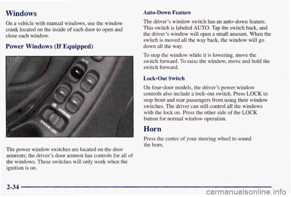 PONTIAC GRAND AM 1997 Manual Online Windows
On a vehicle with manual windows, use the window
crank located on the inside of each door to open and
close each window.
Power Windows (If Equipped)
The power window PONTIAC GRAND AM 1997 Manual Online Windows
On a vehicle with manual windows, use the window
crank located on the inside of each door to open and
close each window.
Power Windows (If Equipped)
The power window