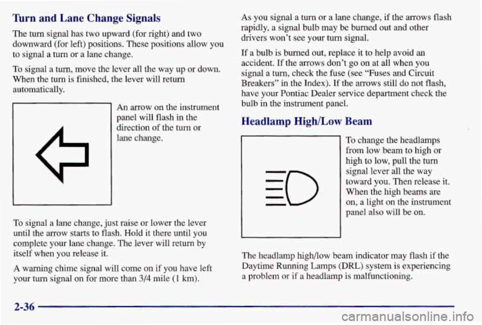 PONTIAC GRAND AM 1997 Owners Manual Turn and Lane Change Signals
The turn signal has two upward (for right) and two
downward (for left) positions. These positions allow you
to signal a turn or a lane change.
To signal a turn, PONTIAC GRAND AM 1997 Owners Manual Turn and Lane Change Signals
The turn signal has two upward (for right) and two
downward (for left) positions. These positions allow you
to signal a turn or a lane change.
To signal a turn,