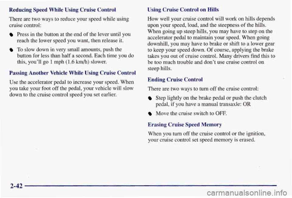 PONTIAC GRAND AM 1997 Owners Manual Reducing Speed While Using Cruise Control
There are two ways to reduce your speed while using
cruise control:
Press in the button at the end of the lever until you
reach th PONTIAC GRAND AM 1997 Owners Manual Reducing Speed While Using Cruise Control
There are two ways to reduce your speed while using
cruise control:
Press in the button at the end of the lever until you
reach th