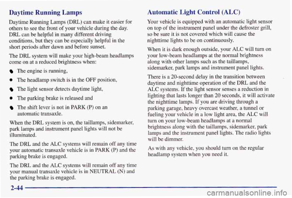 PONTIAC GRAND AM 1997 Owners Manual Daytime Running Lamps
Daytime Running Lamps (DRL) can make it easier for
others to see the front
of your vehicle during the day.
DRL can be helpful in many different driving
conditions, b PONTIAC GRAND AM 1997 Owners Manual Daytime Running Lamps
Daytime Running Lamps (DRL) can make it easier for
others to see the front
of your vehicle during the day.
DRL can be helpful in many different driving
conditions, b