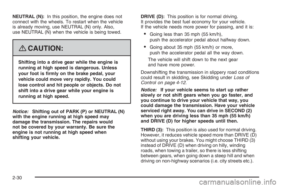 PONTIAC GRAND PRIX 2008  Owners Manual NEUTRAL (N):In this position, the engine does not
connect with the wheels. To restart when the vehicle
is already moving, use NEUTRAL (N) only. Also,
use NEUTRAL (N) when the vehicle is being towed.
{