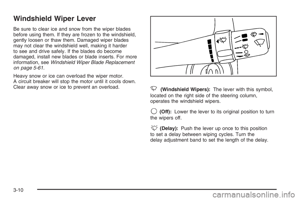 PONTIAC GRAND PRIX 2008 Owners Manual Windshield Wiper Lever
Be sure to clear ice and snow from the wiper blades
before using them. If they are frozen to the windshield,
gently loosen or thaw them. Damaged wiper blades
may not clear the w PONTIAC GRAND PRIX 2008 Owners Manual Windshield Wiper Lever
Be sure to clear ice and snow from the wiper blades
before using them. If they are frozen to the windshield,
gently loosen or thaw them. Damaged wiper blades
may not clear the w