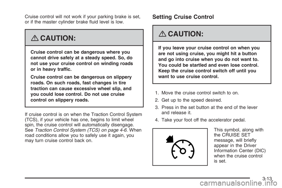 PONTIAC GRAND PRIX 2008  Owners Manual Cruise control will not work if your parking brake is set,
or if the master cylinder brake �uid level is low.
{CAUTION:
Cruise control can be dangerous where you
cannot drive safely at a steady speed.
