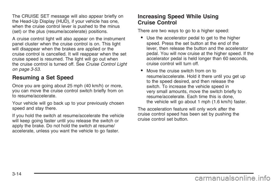 PONTIAC GRAND PRIX 2008  Owners Manual The CRUISE SET message will also appear brie�y on
the Head-Up Display (HUD), if your vehicle has one,
when the cruise control lever is pushed to the minus
(set) or the plus (resume/accelerate) positio