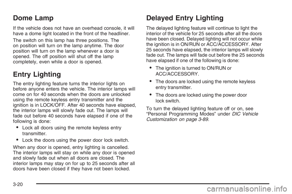 PONTIAC GRAND PRIX 2008  Owners Manual Dome Lamp
If the vehicle does not have an overhead console, it will
have a dome light located in the front of the headliner.
The switch on this lamp has three positions. The
on position will turn on t