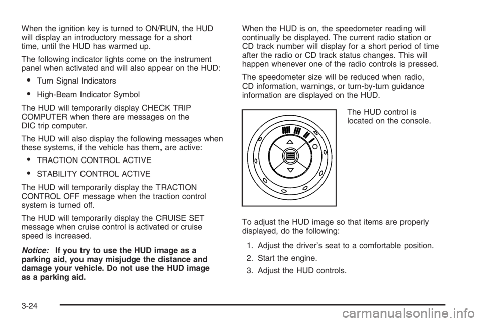 PONTIAC GRAND PRIX 2008  Owners Manual When the ignition key is turned to ON/RUN, the HUD
will display an introductory message for a short
time, until the HUD has warmed up.
The following indicator lights come on the instrument
panel when 