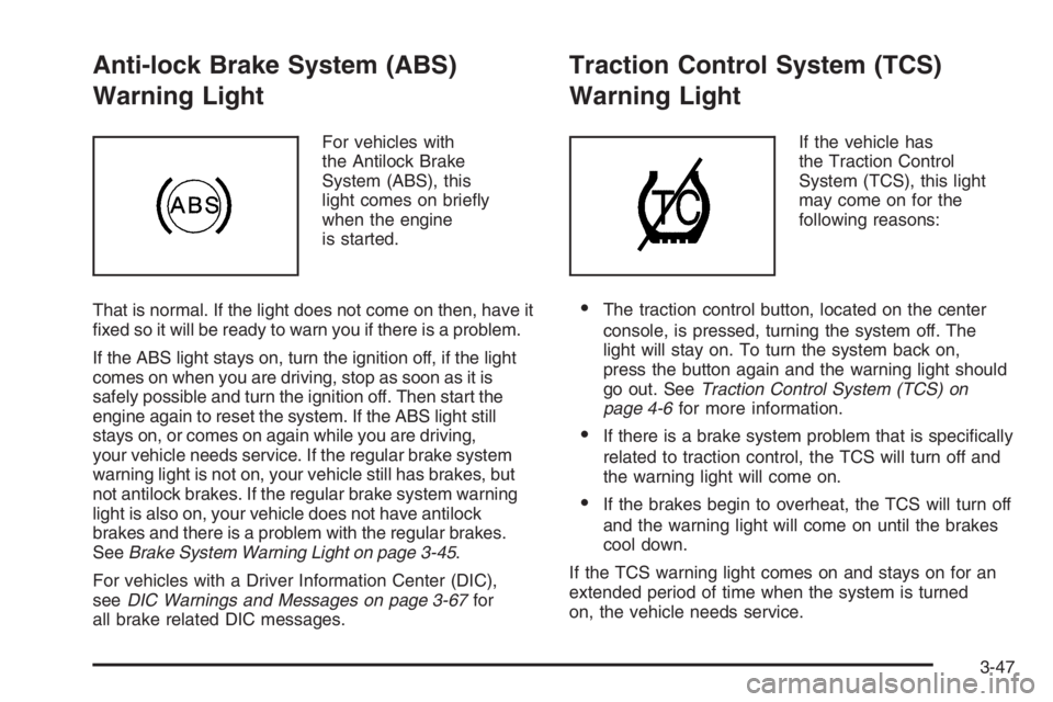 PONTIAC GRAND PRIX 2008  Owners Manual Anti-lock Brake System (ABS)
Warning Light
For vehicles with
the Antilock Brake
System (ABS), this
light comes on brie�y
when the engine
is started.
That is normal. If the light does not come on then,