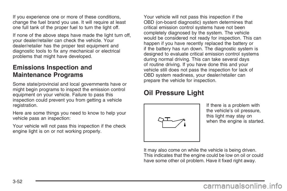 PONTIAC GRAND PRIX 2008  Owners Manual If you experience one or more of these conditions,
change the fuel brand you use. It will require at least
one full tank of the proper fuel to turn the light off.
If none of the above steps have made 