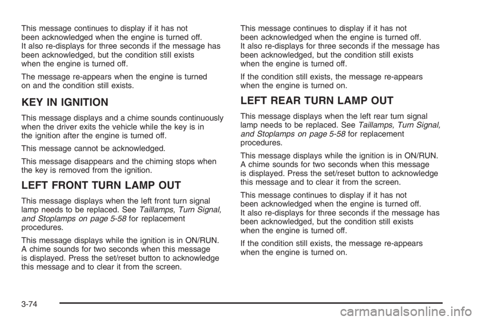 PONTIAC GRAND PRIX 2008  Owners Manual This message continues to display if it has not
been acknowledged when the engine is turned off.
It also re-displays for three seconds if the message has
been acknowledged, but the condition still exi