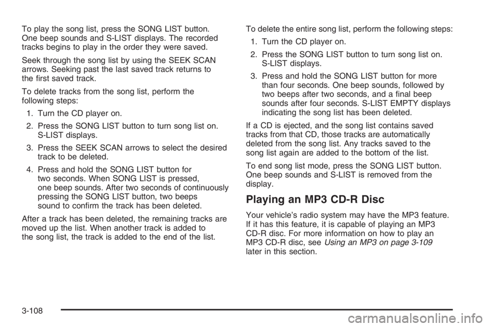PONTIAC GRAND PRIX 2008 Owners Manual To play the song list, press the SONG LIST button.
One beep sounds and S-LIST displays. The recorded
tracks begins to play in the order they were saved.
Seek through the song list by using the SEEK SC PONTIAC GRAND PRIX 2008 Owners Manual To play the song list, press the SONG LIST button.
One beep sounds and S-LIST displays. The recorded
tracks begins to play in the order they were saved.
Seek through the song list by using the SEEK SC