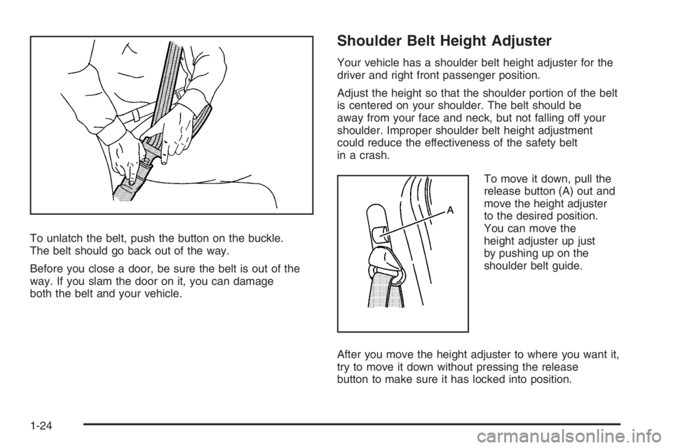 PONTIAC GRAND PRIX 2008 Owners Manual To unlatch the belt, push the button on the buckle.
The belt should go back out of the way.
Before you close a door, be sure the belt is out of the
way. If you slam the door on it, you can damage
both PONTIAC GRAND PRIX 2008 Owners Manual To unlatch the belt, push the button on the buckle.
The belt should go back out of the way.
Before you close a door, be sure the belt is out of the
way. If you slam the door on it, you can damage
both