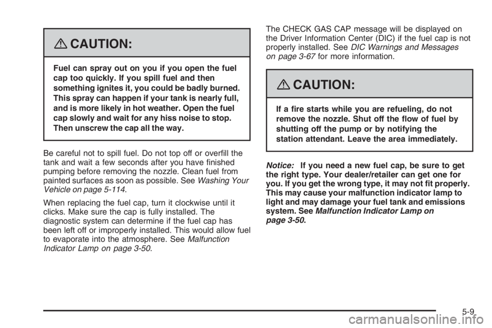 PONTIAC GRAND PRIX 2008  Owners Manual {CAUTION:
Fuel can spray out on you if you open the fuel
cap too quickly. If you spill fuel and then
something ignites it, you could be badly burned.
This spray can happen if your tank is nearly full,